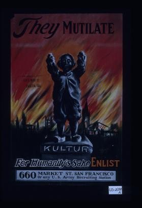 They mutilate. [Kultur] For humanity's sake, enlist