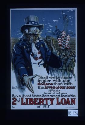 "Shall we be more tender with our dollars than with the lives of our sons?" W.G. McAdoo, Secretary of the Treasury. Buy a United States government bond of the second Liberty Loan of 1917