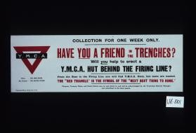 Collection for one week only. Have you a friend in the trenches? Will you help to erect a Y.M.C.A. hut behind the firing line?