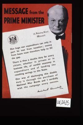 Message from the Prime Minister: "Our huge war expenditure can only in part be met from taxation; money from loans must therefore help to fill the gap ... One way of discharging this double duty is through the purchase of national war bonds and I cordially wish the campaign every success." Winston Churchill