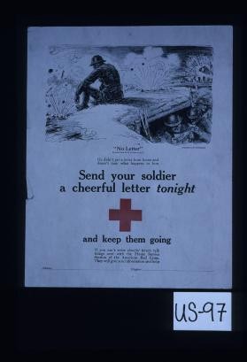 "No letter." He didn't get a letter from home and doesn't care what happens to him. Send your soldier a cheerful letter tonight and keep them going. If you can't write cheerful letters talk things over with the Home Service Section of the American Red Cross. They will give you information and help