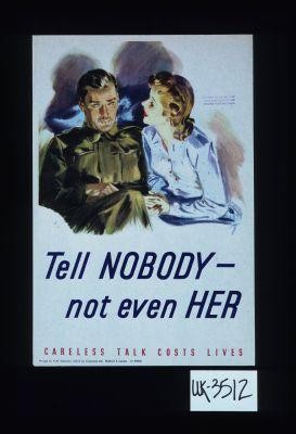 Tell nobody - not even her. Careless talk costs lives