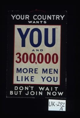 Your country wants you and 300,000 more men like you. Don't wait but join now