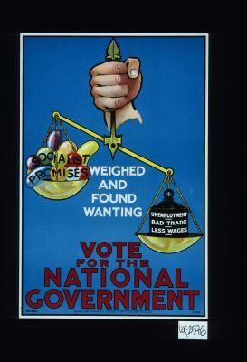 Socialist promises weighed and found wanting. Unemployment, bad trade, less wages. Vote for the National Government