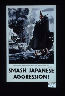A British submarine torpedoed two large Japanese supply ships in the Malacca Straits. Smash Japanese aggression!