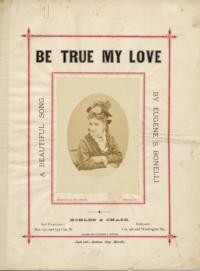 Be true my love : song / author of text unknown ; music by E. S. Bonelli