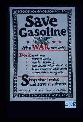 Save gasoline. It's a war necessity ... Stop the leaks and save the drops. Keep this poster displayed where gasoline users can not fail to see it
