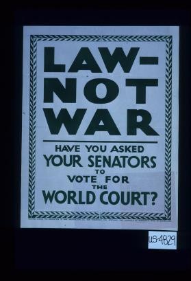 Law - not war. Have you asked your senators to vote for the World Court?
