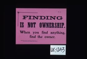 Finding is not ownership. When you find anything, find the owner