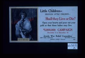 Little children - helpless little children. Shall they live or die? ... Open your hearts and pour out your gold so that these babes may live. $5,000,000 campaign