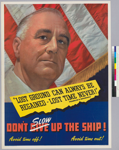 "Lost Ground can always be regained-lost time never!" Franklin D. Roosevelt: Don't slow up the ship! : Avoid time off: Avoid time out!