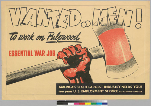 Wanted men! To work on pulpwood: Essential war job: American's sixth largest industry needs you! See your U.S. Employment service War Manpower Commission