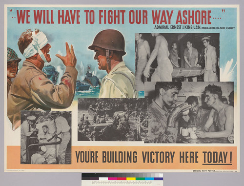 "..we will have to fight our way ashore..." Admiral Ernest J. King U.S.N. Commander-In-Chief U. S. Fleet: You've building Victory here Today!