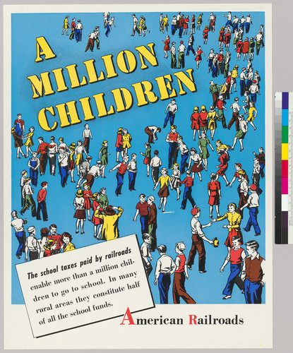 A Million Children: the school taxes paid by railroads enable more than a million children to go to school. In many rural areas they constitue half of all the school funds: American Railroads