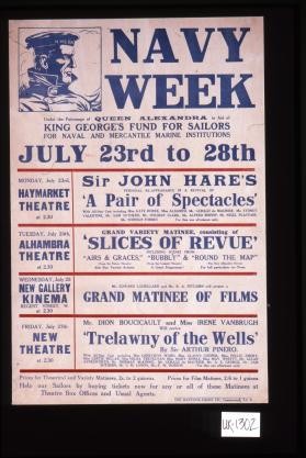 Navy week. Under the patronage of Queen Alexandra in aid of King George's Fund for Sailors ... Prices for theatrical and variety matinees, 2s. to 2 guineas