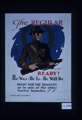 The regular ready! He was - he is - he will be. Enlist for the infantry or in one of the other twelve branches. Nearest recruiting office: (blank)