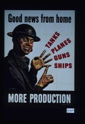 Good news from home. Tanks, planes, guns, ships. More production