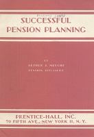 Successful Pension Planning, by Arthur J. Mueche, Pension Specialist. Prentice Hall, Inc., New York