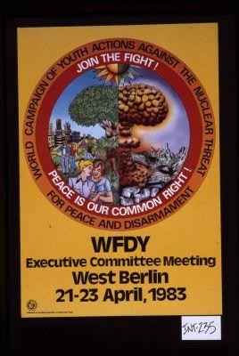 World campaign of youth actions against the nuclear threat, for peace and disarmament. Join the fight! Peace is our common right! WFDY Executive Committee meeting, West Berlin, 21-23 April 1983