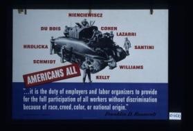 Americans all. " ... it is the duty of employers and labor organizers to provide for the full participation of all workers without discrimination because of race, creed, color, or national origin." Franklin Roosevelt