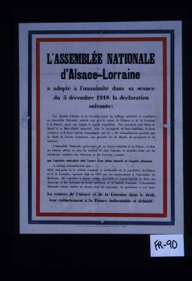 L'Assemblee nationale d'Alsace-Lorraine adopte a lunanimite dans sa seance du 5 decembre 1918 la declaration suivante: Les deputes ... saluent avec joie le retour de l'Alsace et de la Lorraine a la France ... [et] constate[nt] que l'agitation neutraliste etait l'oeuvre d'une infime minorite ou d'agents uvre d'une infime minorite ou d'agents allemands et declare[nt] ... la rentree de l'Alsace et de la Lorraine dans le droit, leur rattachement a la France
