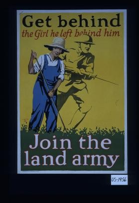 Get behind the girl he left behind him. Join the Land Army