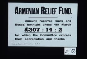 Armenian Relief Fund. Amount received ... fortnight ended 4th March, 307 pounds : 14:2 for which the Committee express their appreciation and thanks