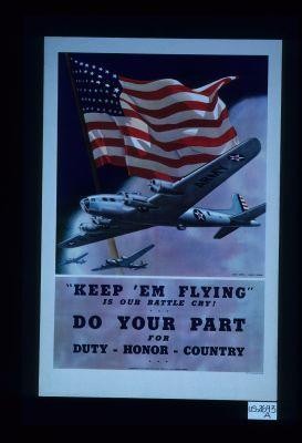 "Keep 'em flying" is our battle cry! Do your part for duty-honor-country