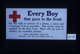 Every boy that goes to the front has the right to services of a doctor, a nurse and a bandage, if he is wounded. This service must be supplied by the Red Cross. What will you give the comfort our wounded patriots? Every subscription saves lives. Subscribe - see that your neighbor does, too
