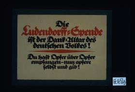 Die Ludendorff-Spende ist der Dank-Altar des deutchen Volkes! Du hast Opfer uber Opfer empfangen - nun opfere selbst und gib!