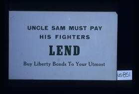 Uncle Sam must pay his fighters. Lend. Buy Liberty bonds to your utmost