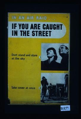 In an air raid, if you are caught in the street, don't stand and stare at the sky. Take cover at once
