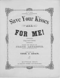 Save your kisses all for me : song and chorus / words and melody by Frank Lavarnie ; arranged by Thos. J. Adair