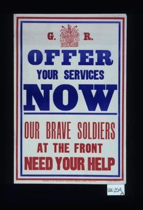 G.R. Offer your services now. Our brave soldiers at the front need your help