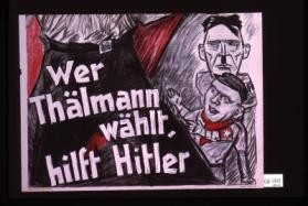 Wer Thalmann wahlt - hilft Hitler