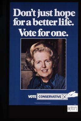 Don't just hope for a better life. Vote for one. Vote Conservative