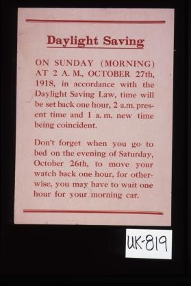 Daylight saving. On Sunday (morning) at 2. A.M., October 27th, 1918, in accordance with the Daylight Saving Law