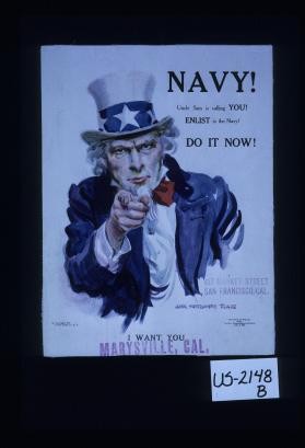 Navy! Uncle Sam is calling you. Enlist in the Navy. Do it now. I want you. Stamp: 417 Market Street, San Francisco, Cal. and Marysville, Cal