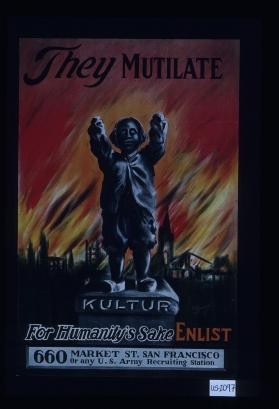They mutilate. [Kultur] For humanity's sake, enlist