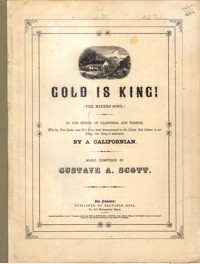 Gold is king! / words by Thos. S. Williams ; music by Gustave A. Scott