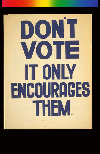 Don't Vote, It Only Encourages Them