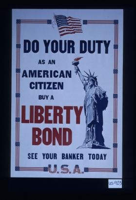 Do your duty as an American citizen. Buy a Liberty bond. See your banker today