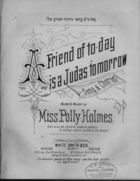 A friend of to-day is a Judas tomorrow / words & music by Miss Polly Holmes