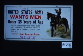 The United States Army wants men under 35 years of age. Steady employment for four years and upwards. Retirement after 30 years with liberal retired pay for life. For particulars apply to Army recruiting offices: