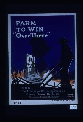 Farm to win "Over there." Join the U.S. Boys' Working Reserve, Young Men 16 to 21. The Army behind the Army