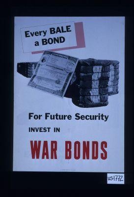 Every bale a bond. For future security invest in war bonds