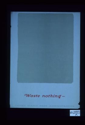 Waste nothing -