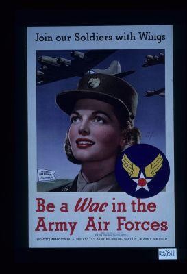 Join our soldiers with wings; be a WAC in the Army Air Forces. Women's Army Corps. See any U.S. Army recruiting station or Army Air Field. Essential war workers stay on the job