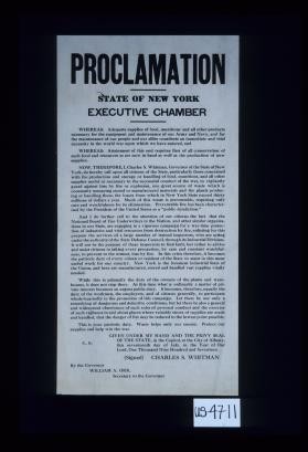 Proclamation. State of New York, Executive Chamber. Whereas: adequate supplies of food, munitions and all other products necessary for the equipment and maintenance of our Army and Navy ... constitute an immediate and vital necessity in the world war upon which we have entered ... I ... do hereby call upon all citizens of the State to ... guard against loss ... Charles S. Whitman, Governer