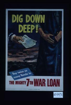 Dig down deep. Buy twice as many bonds in the mighty 7th War Loan